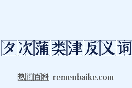 夕次蒲类津反义词是什么意思的图片